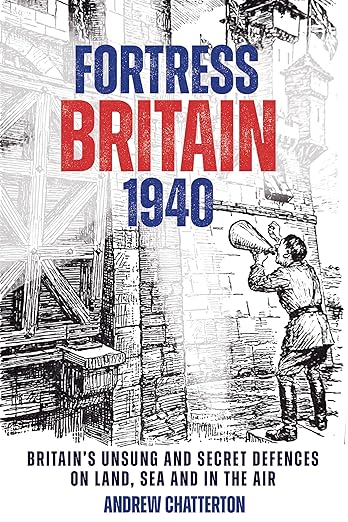 Fortress Britain 1940: Britain's Unsung and Secret Defences on Land, Sea and in the Air (2024)by Andrew Chatterton