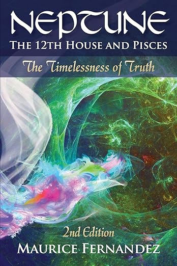 Neptune, the 12th house, and Pisces - 2nd Edition: The Timelessness of Truth (2018)by Maurice Fernandez