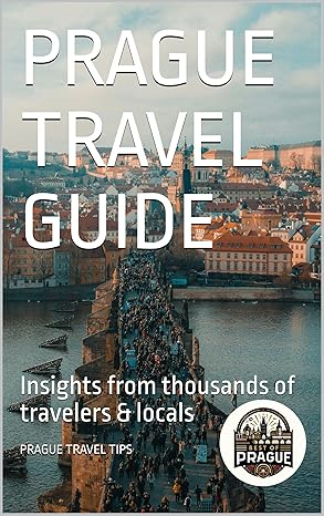 Prague Travel Guide: Insights from thousands of travelers & locals (2024)by Theo Gaye,Joe Campbell