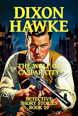 Dixon Hawke Detective Short Stories Book 19: The Wolf of Caspar City/ Night Raiders of the Great North Road (2024)by Jason Charles