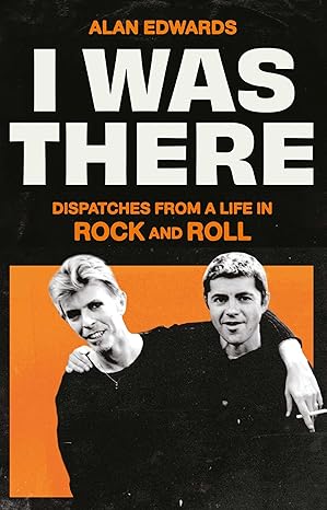 I Was There: Dispatches from a Life in Rock and Roll (2024)by Alan Edwards