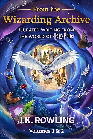 From the Wizarding Archive (Volumes 1 & 2):Curated Writing from the World of Harry Potter(2024)by J.K. Rowling and Evanna Lynch