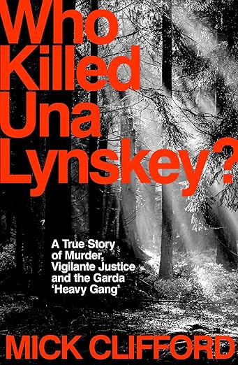 Who Killed Una Lynskey?: A True Story of Murder, Vigilante Justice and the Garda ¡®Heavy Gang¡¯ (2024)by Mick Clifford