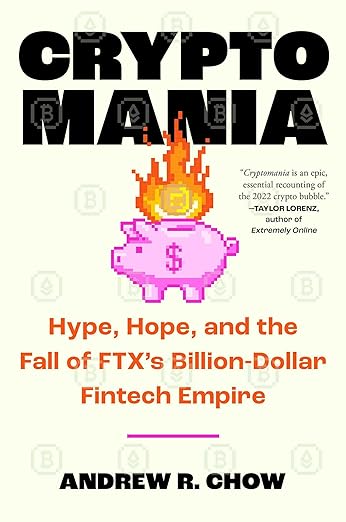 Cryptomania: Hype, Hope, and the Fall of FTX's Billion-Dollar Fintech Empire (2024)by Andrew R Chow