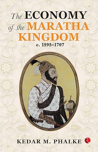 The Economy of the Maratha Kingdom c. 1595¨C1707 (2023)by Kedar M. Phalke