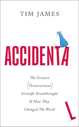 Accidental: The Greatest (Unintentional) Science Breakthroughs and How They Changed The World (2024)by Tim James