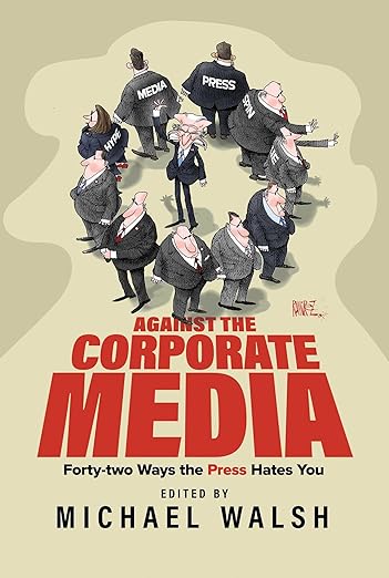 Against the Corporate Media: Forty-two Ways the Press Hates You (2024)by Michael Walsh