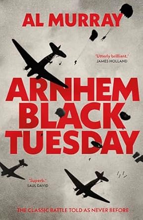 Arnhem: Black Tuesday: The Classic Battle Told As Never Before (2024)by Al Murray