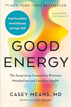 Good Energy: The Surprising Connection Between Metabolism and Limitless Health (2024)by Casey Means