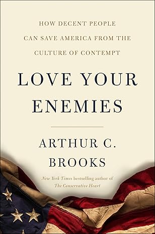 Love Your Enemies: How Decent People Can Save America from the Culture of Contempt (2019)by Arthur C. Brooks