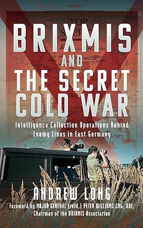 BRIXMIS and the Secret Cold War: Intelligence Collecting Operations Behind Enemy Lines in East Germany (2024)by Andrew Long