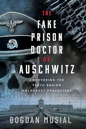 The Fake Prison Doctor of Auschwitz: Uncovering the Truth Behind Holocaust Fraudsters (2024)by Bogdan Musial