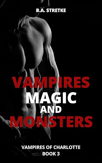 Vampires, Magic, and Monsters: Vampires of Charlotte Book 3 (2024)by B.A. Stretke