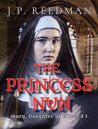 THE PRINCESS NUN: Mary, Daughter of Edward I (2019)by J.P. Reedman