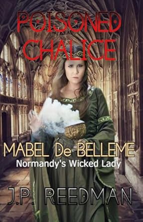 POISONED CHALICE: Mabel de Belleme Normandy's Wicked Lady (2021)by J.P. Reedman