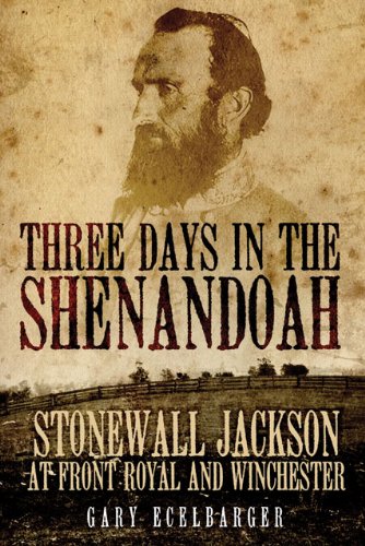 Three Days in the Shenandoah: Stonewall Jackson at Front Royal and Winchester (2015)by Gary Ecelbarger