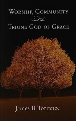 Worship, Community and the Triune God of Grace (2023)by James B. Torrance