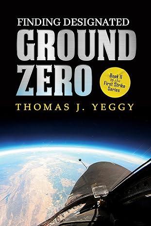 Finding Designated Ground Zero: Book II of the First Strike Series (2023)by Thomas J. Yeggy