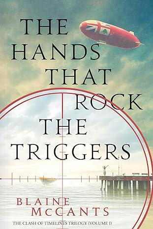 The Hands That Rock the Triggers (The Clash of Timelines Book 1) (2023)by Blaine McCants