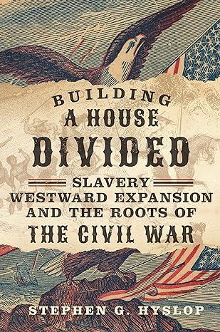 Building a House Divided: Slavery, Westward Expansion, and the Roots of the Civil War (2023)by Stephen G. Hyslop