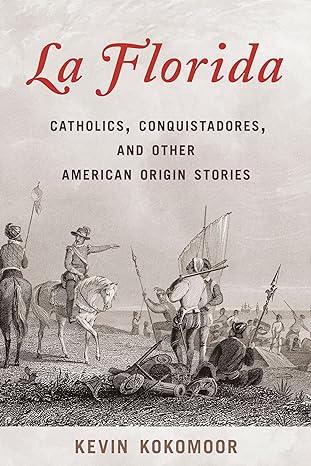 La Florida: Catholics, Conquistadores, and Other American Origin Stories (2023)by Kevin Kokomoor