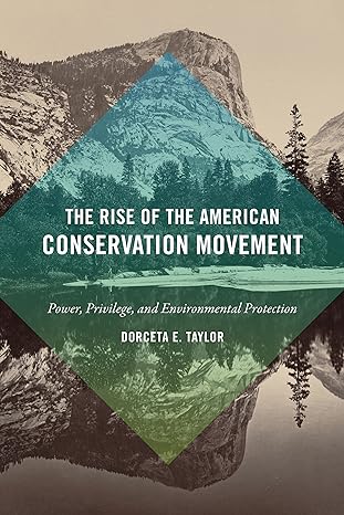 The Rise of the American Conservation Movement: Power, Privilege, and Environmental Protection(2016)by Dorceta E. Taylor