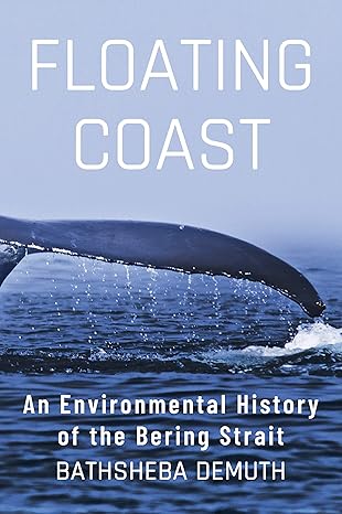 Floating Coast: An Environmental History of the Bering Strait(2019)by Bathsheba Demuth