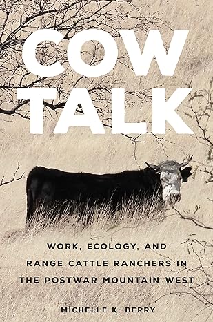 Cow Talk: Work, Ecology, and Range Cattle Ranchers in the Postwar Mountain West (2023)by Michelle K. Berry