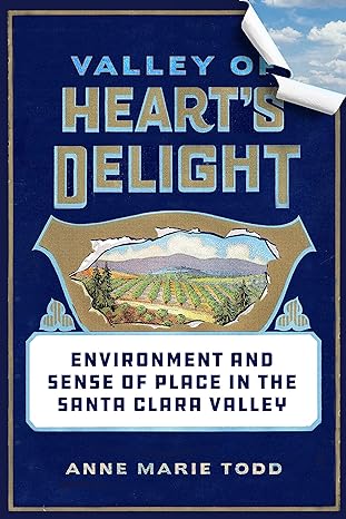 Valley of Heart's Delight: Environment and Sense of Place in the Santa Clara Valley(2022)by Anne Marie Todd