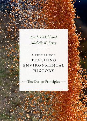 A Primer for Teaching Environmental History: Ten Design Principles (2018)by Emily Wakild and Michelle K. Berry