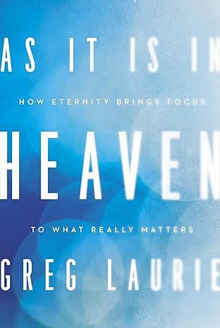 As It Is in Heaven: How Eternity Brings Focus to What Really Matters(2014)by Greg Laurie