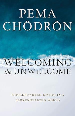 Welcoming the Unwelcome: Wholehearted Living in a Brokenhearted World (2019)by Pema Chodron