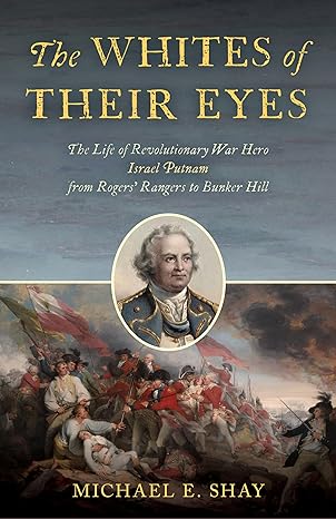 The Whites of Their Eyes: The Life of Revolutionary War Hero Israel Putnam from Rogers' Rangers to Bunker Hill(2023)by Michael E. Shay