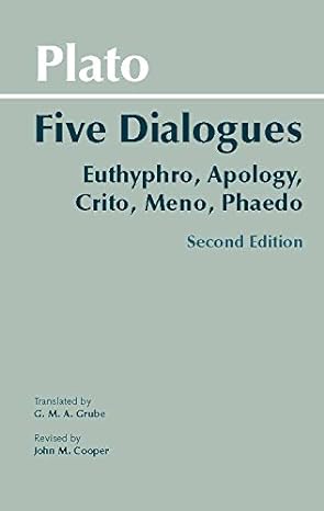 Plato: Five Dialogues: Euthyphro, Apology, Crito, Meno, Phaedo (Hackett Classics) 2nd Edition (2022)by Plato,John M. Cooper (Editor), G. M. A. Grube