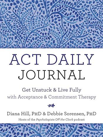 ACT Daily Journal: Get Unstuck and Live Fully with Acceptance and Commitment Therapy (2021)by Diana Hill,Debbie Sorensen