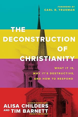 The Deconstruction of Christianity(2024)by Alisa Childers,Tim Barnett,Carl R. Trueman