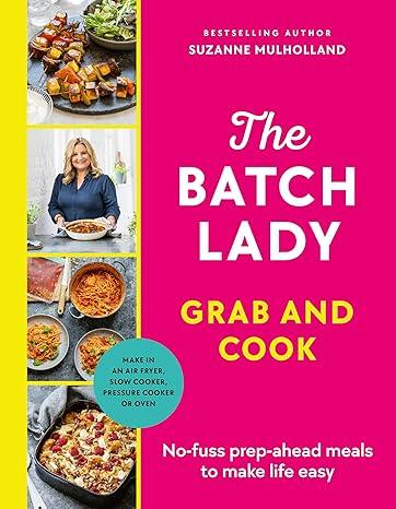 The Batch Lady Grab and Cook: No-fuss prep-ahead meals to make life easy (2024)by Suzanne Mulholland