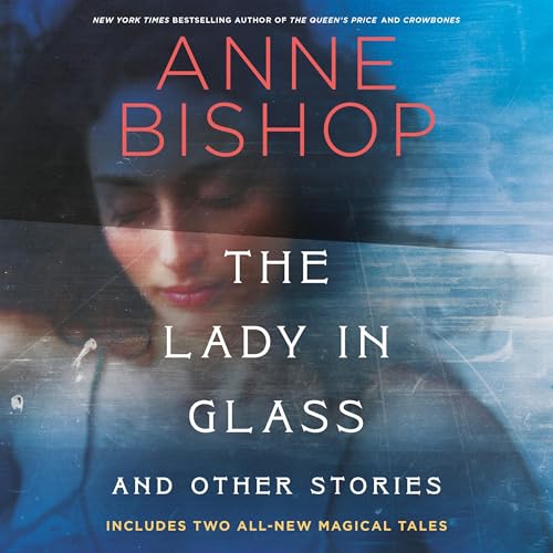 AudioBook - The Lady in Glass and Other Stories (2024)by Anne Bishop