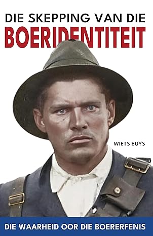Die Skepping van die Boeridentiteit: Die Waarheid oor die Boererfenis (Afrikaans Edition) (2024) by Wiets Buys